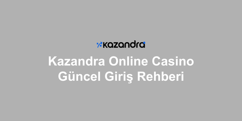 Kazandra Online Casino Güncel Giriş Rehberi