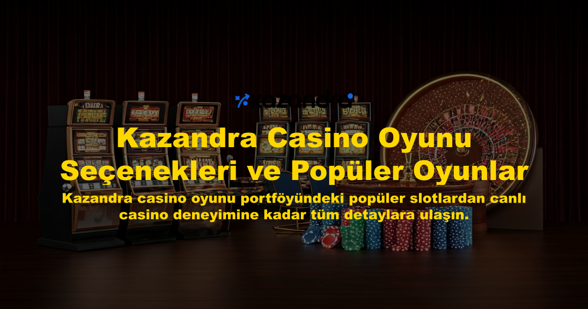 Kazandra Casino Oyunu Seçenekleri ve Popüler Oyunlar