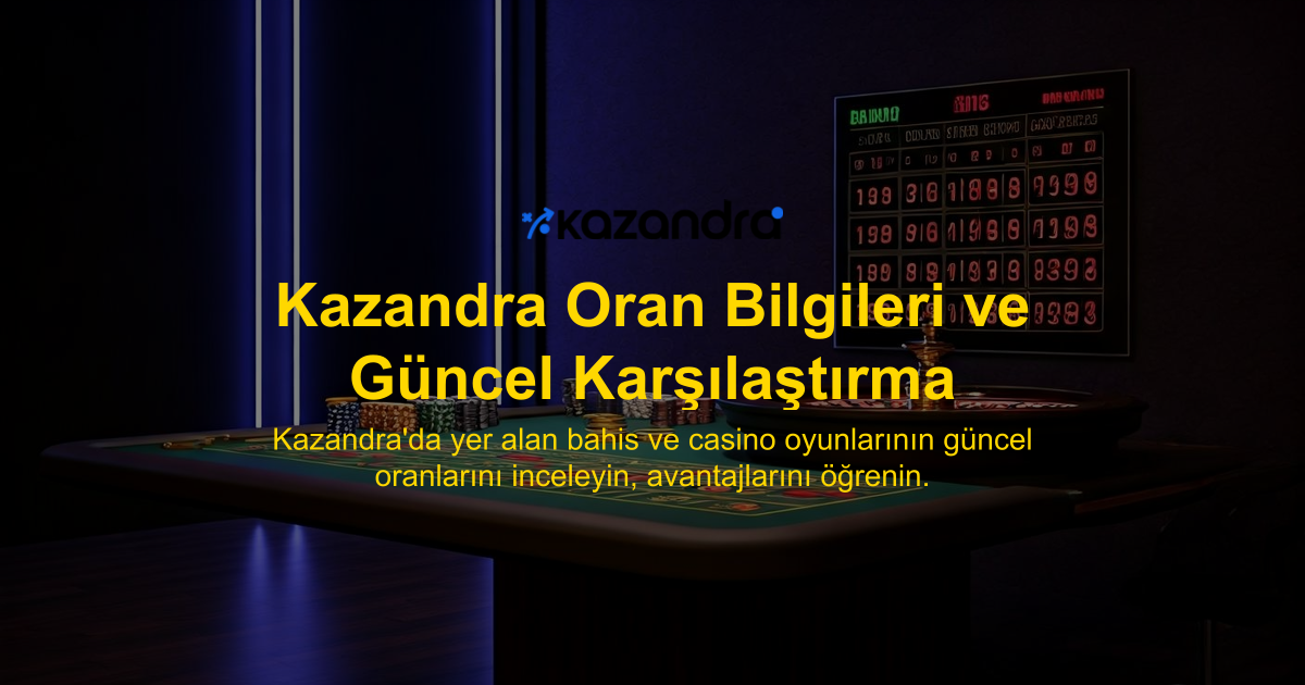 Kazandra Oran Bilgileri ve Güncel Karşılaştırma