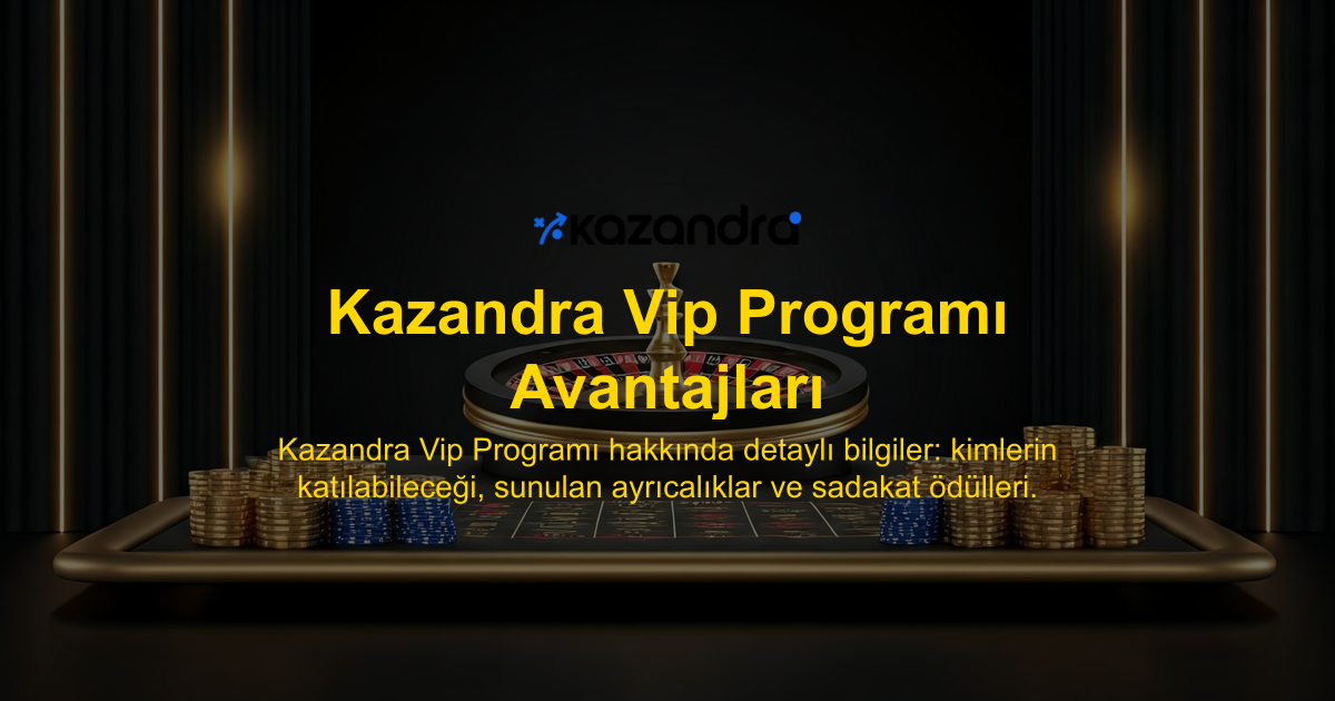 Kazandra Vip Programı Avantajları