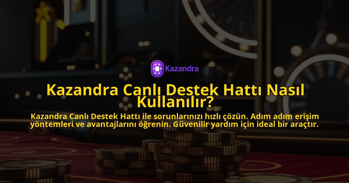 Kazandra-Canli-Destek-Hatti-Nasil-Kullanilir-overlay-1769266722.jpg
