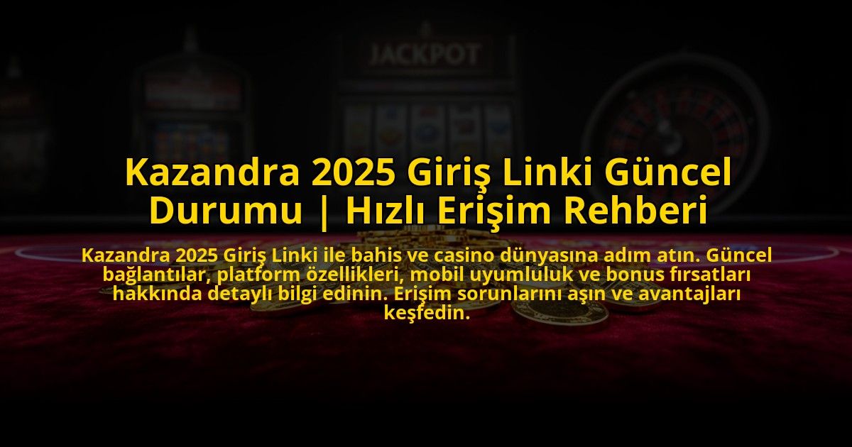 Kazandra-2025-Giris-Linki-Guncel-Durumu-Hizli-Erisim-Rehberi-overlay-1773712513.jpg