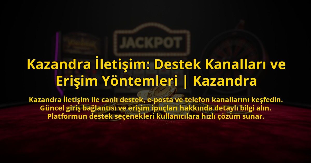 Kazandra-Iletisim-Destek-Kanallari-ve-Erisim-Yontemleri-Kazandra-overlay-1772887061.jpg